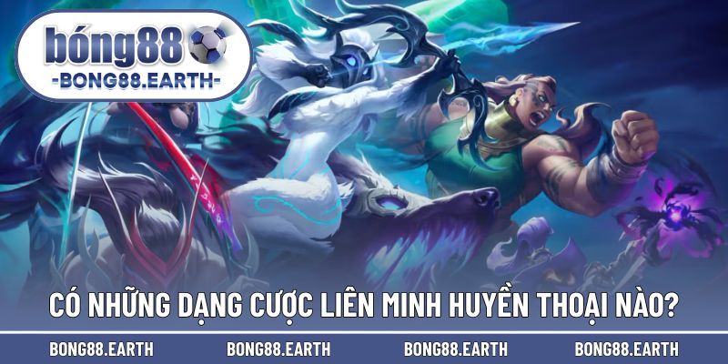 Có những dạng thú vị nào để cược LMHT