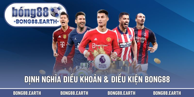 Định nghĩa và lý do thiết lập điều khoản & điều kiện BONG88