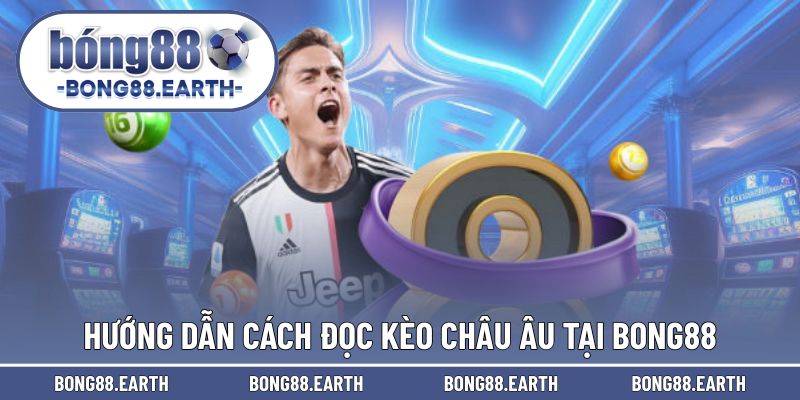 Hướng dẫn cách đọc chi tiết cho cược châu Âu