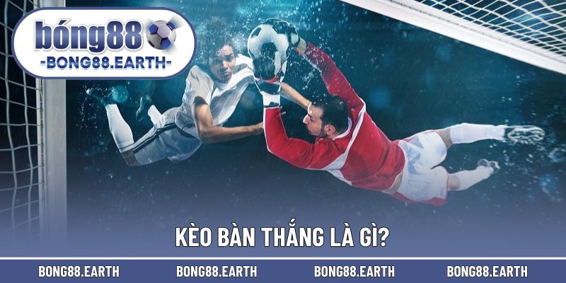 Kèo bàn thắng là loại hình ấn tượng trong từng trận đấu