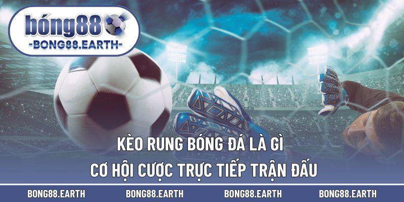 Kèo rung bóng đá là gì