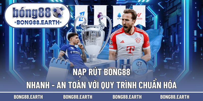 Nạp rút BONG88 nhanh - an toàn với quy trình chuẩn hóa
