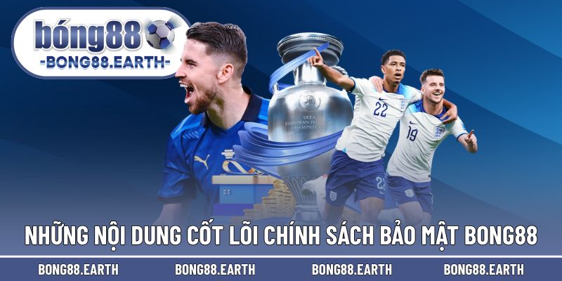 Những nội dung cốt lõi chính sách bảo mật BONG88