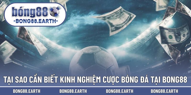 Tại sao cần biết đến kinh nghiệm cược bóng đá