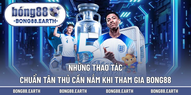 Hướng dẫn thao tác chuẩn trở thành hội viên thuộc BONG88