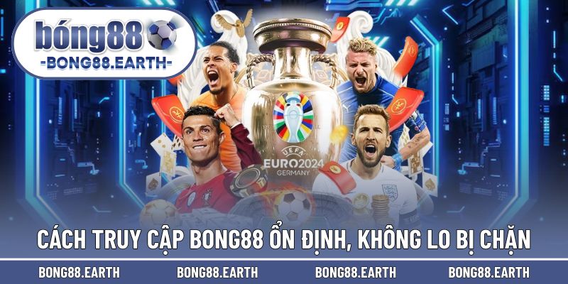 Hướng dẫn truy cập không chặn, nhận link uy tín BONG88