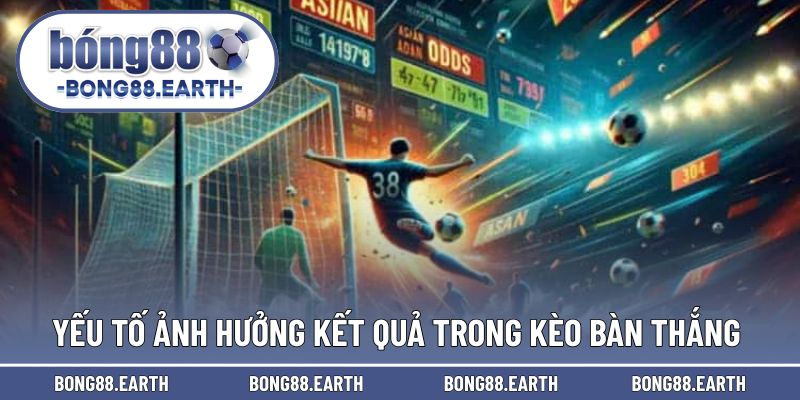 Yếu tố ảnh hưởng kết quả cược bàn thắng trận đấu